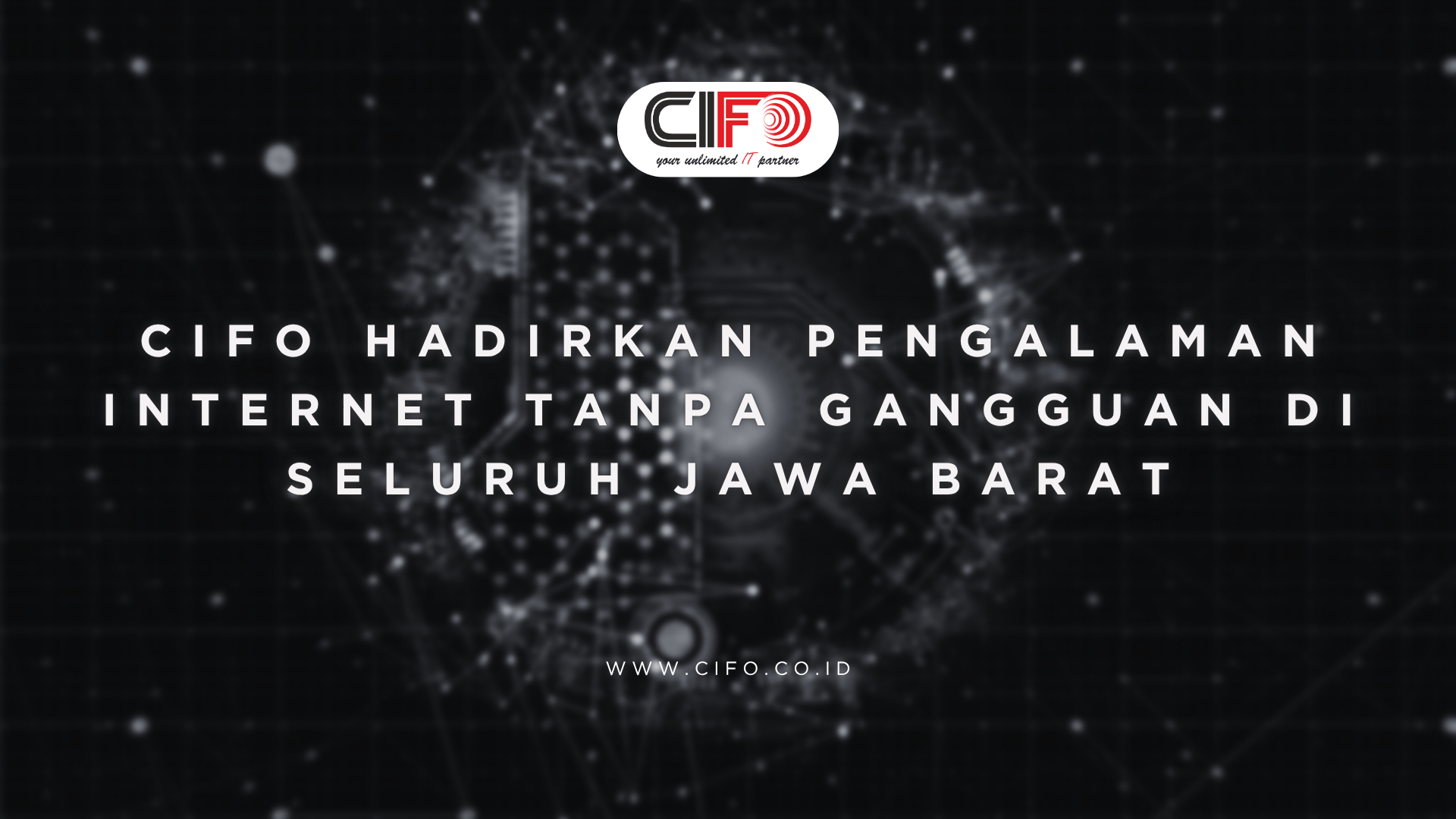 CIFO Hadirkan Pengalaman Internet Tanpa Gangguan di Seluruh Jawa Barat