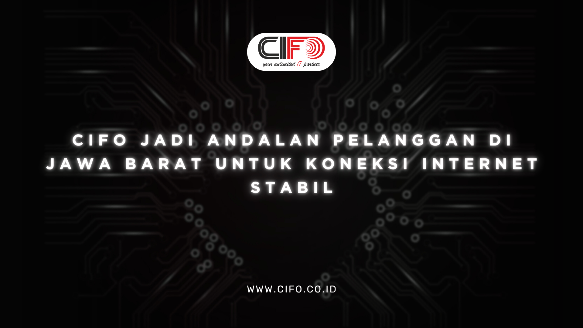 CIFO Jadi Andalan Pelanggan di Jawa Barat untuk Koneksi Internet Stabil