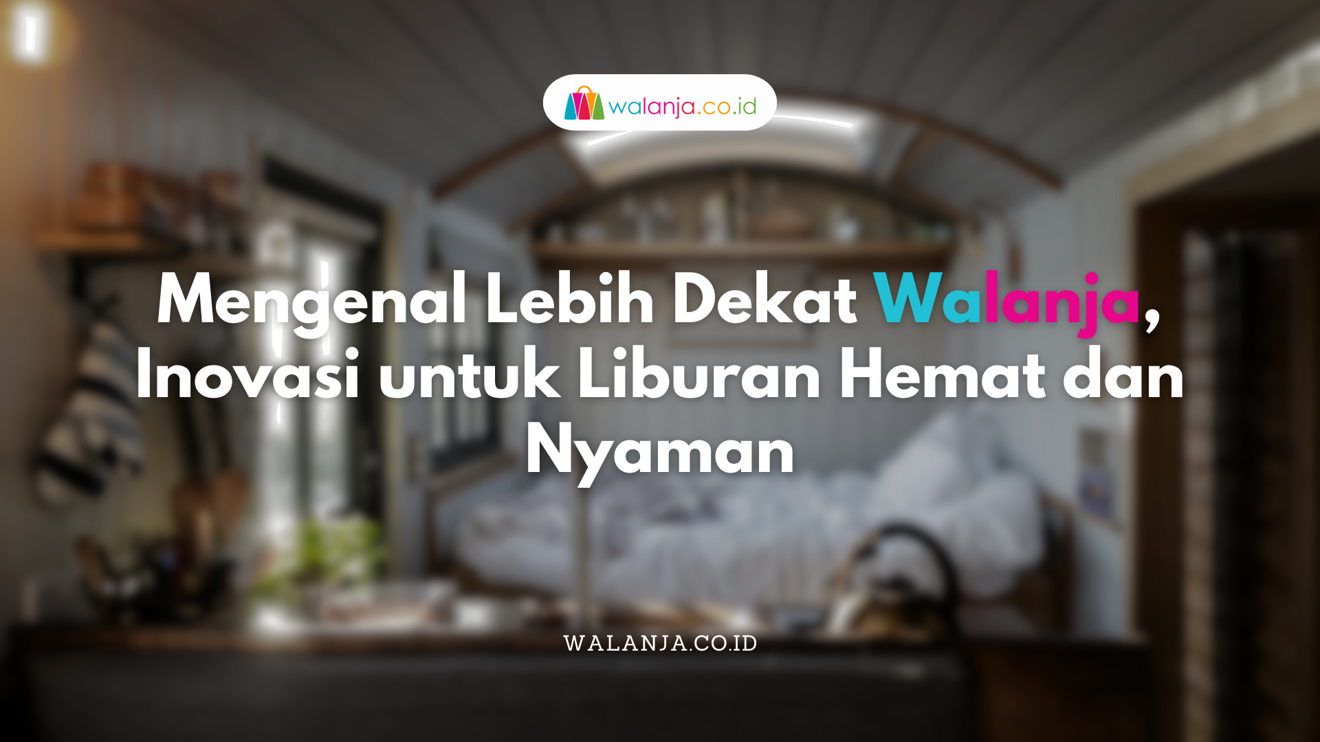 Mengenal Lebih Dekat Walanja, Inovasi untuk Liburan Hemat dan Nyaman