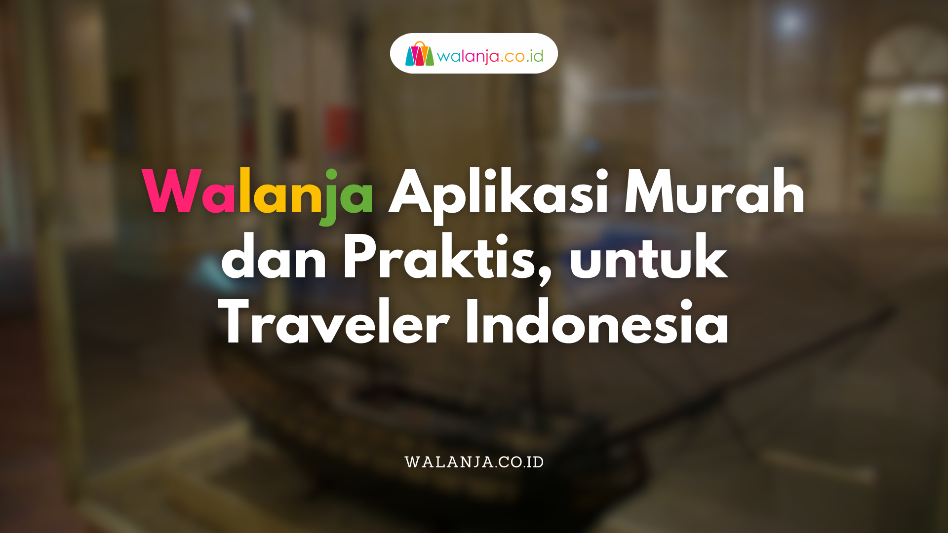 Walanja Aplikasi Murah dan Praktis, untuk Traveler Indonesia