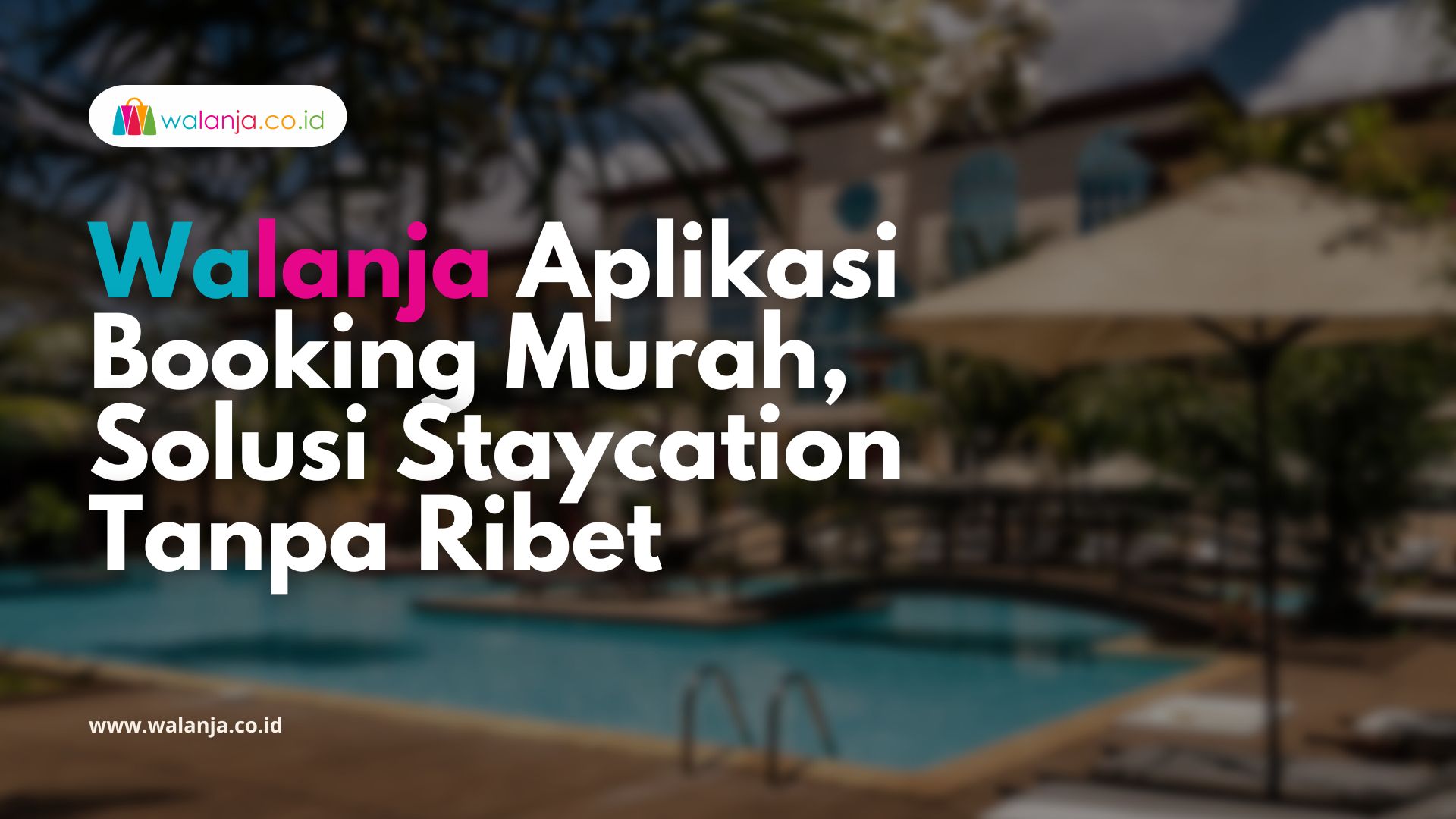 Walanja Aplikasi Booking Murah, Solusi Staycation Tanpa Ribet