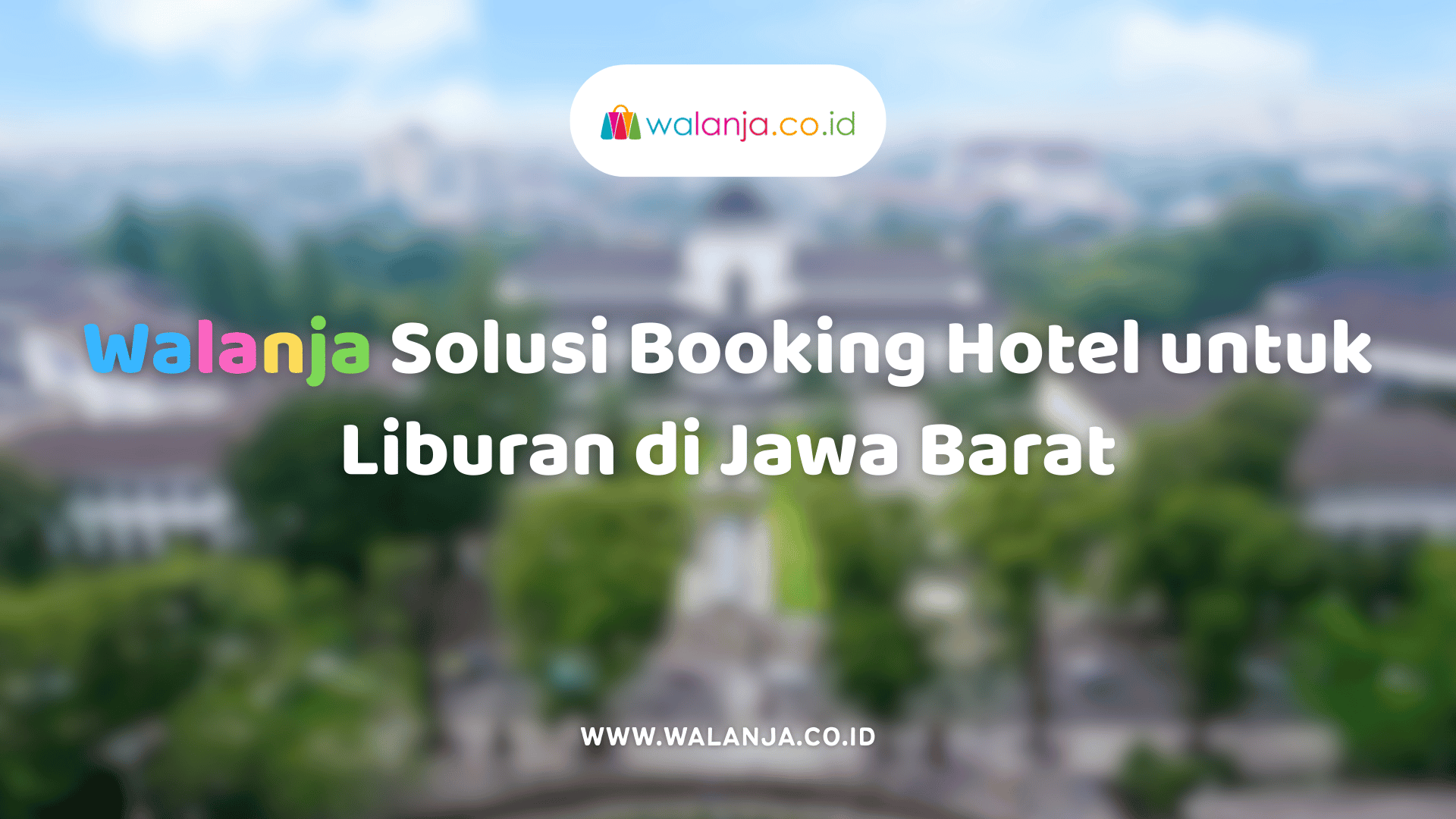 walanja-solusi-booking-hotel-untuk-liburan-di-jawa-barat