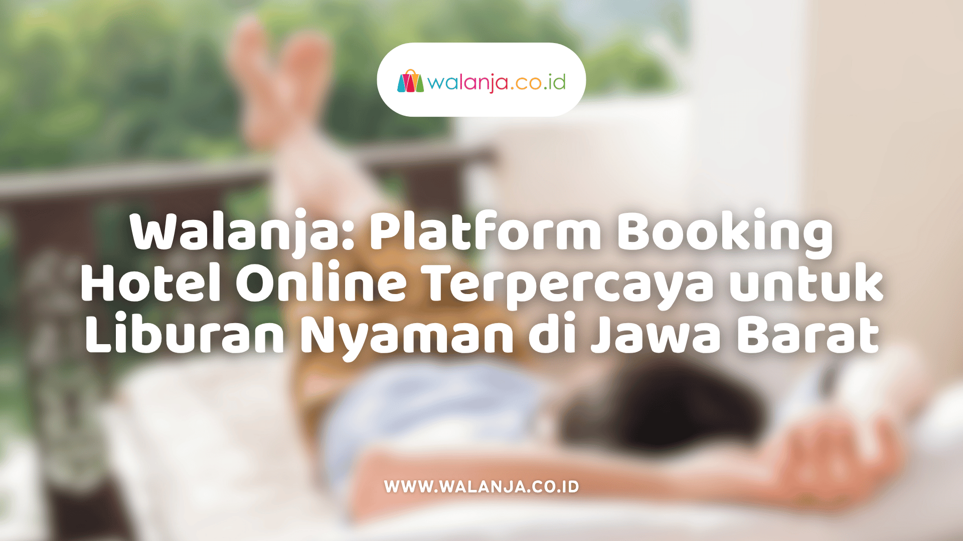 walanja-platform-booking-hotel-online-terpercaya-untuk-liburan-nyaman-di-jawa-barat