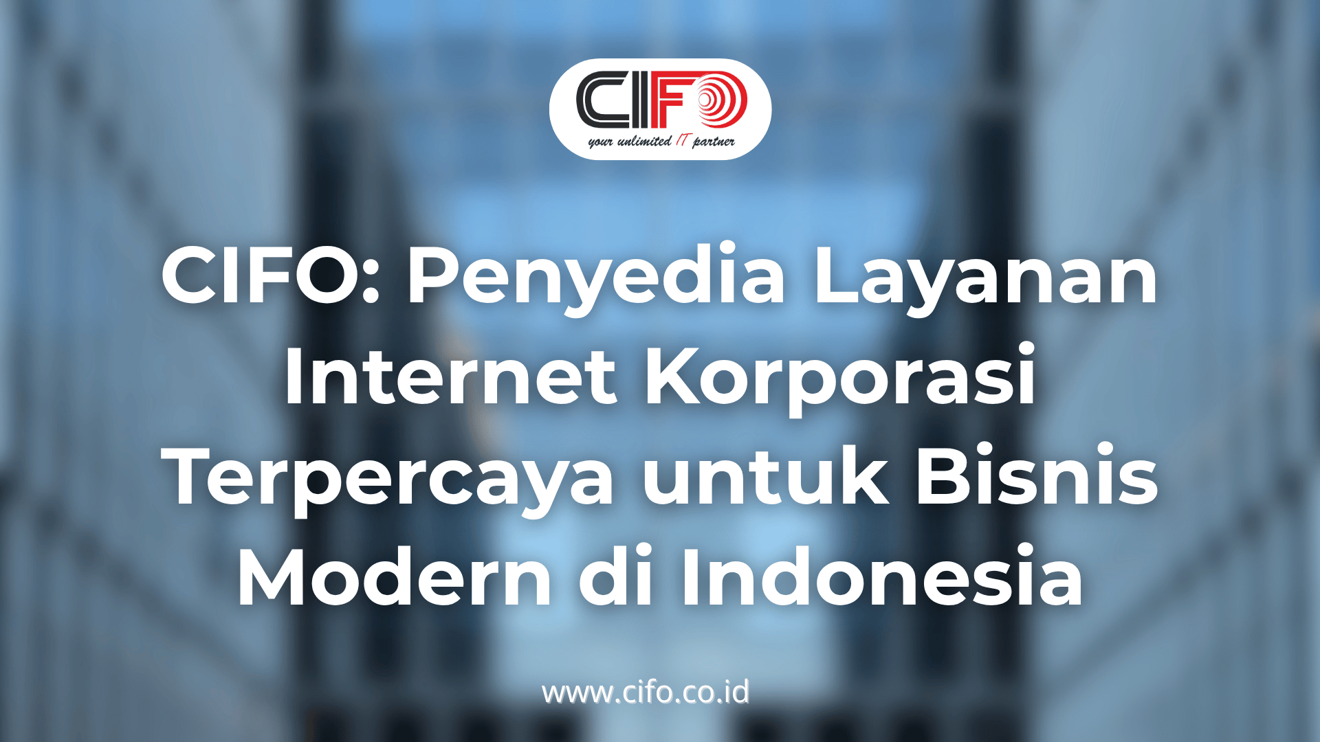 cifo-penyedia-layanan-internet-korporasi-terpercaya-untuk-bisnis-modern-di-indonesia