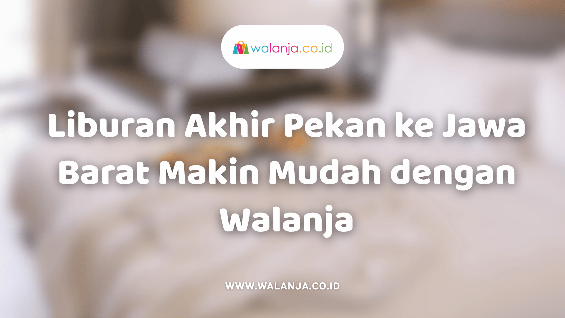 liburan-akhir-pekan-ke-jawa-barat-makin-mudah-dengan-walanja