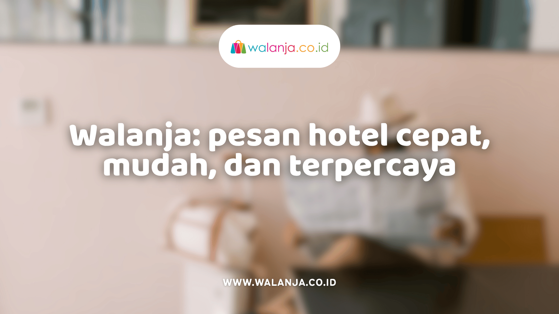 walanja-pesan-hotel-cepat-mudah-dan-terpercaya-untuk-traveler-modern