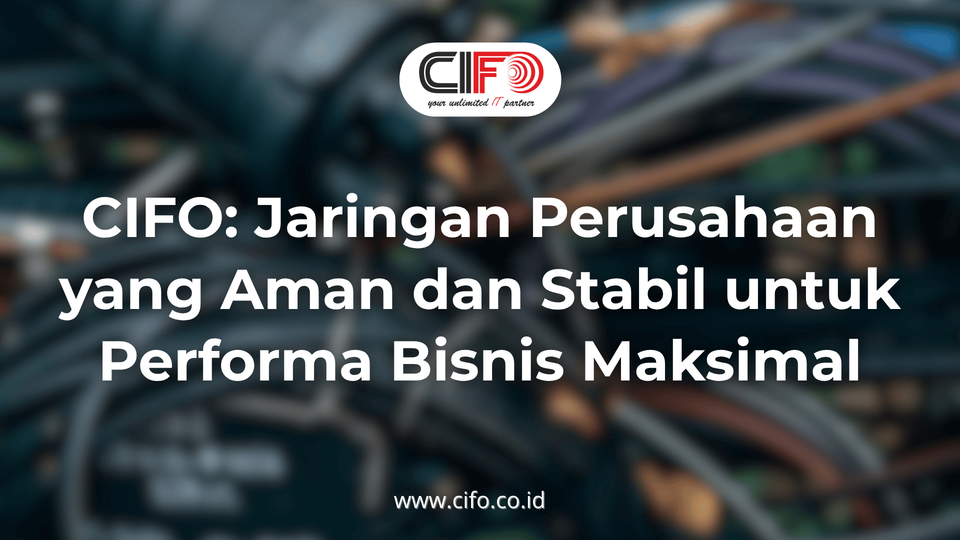 cifo-jaringan-perusahaan-yang-aman-dan-stabil-untuk-performa-bisnis-maksimal