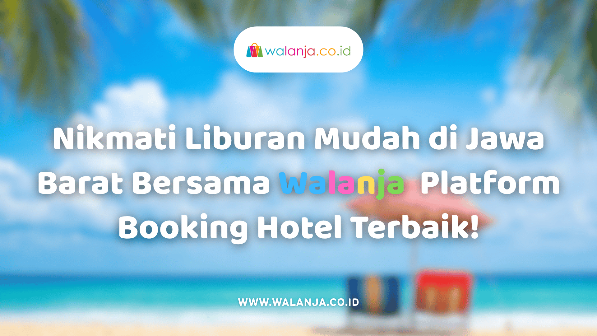nikmati-liburan-mudah-di-jawa-barat-bersama-walanja-platform-booking-hotel-terbaik