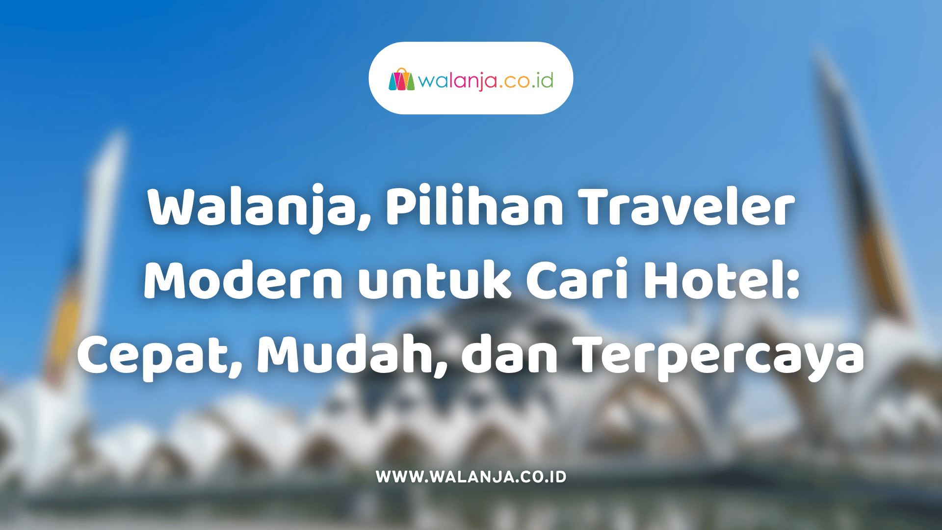 walanja-pilihan-traveler-modern-untuk-cari-hotel-cepat-mudah-dan-terpercaya
