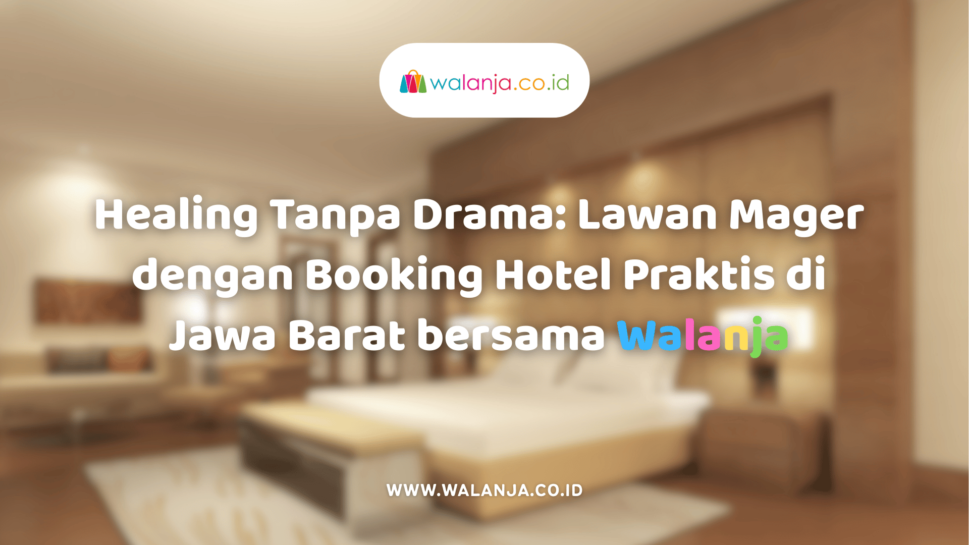 healing-tanpa-drama-lawan-mager-dengan-booking-hotel-praktis-di-jawa-barat-bersama-walanja