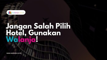 Jangan Salah Pilih Hotel, Gunakan Walanja!