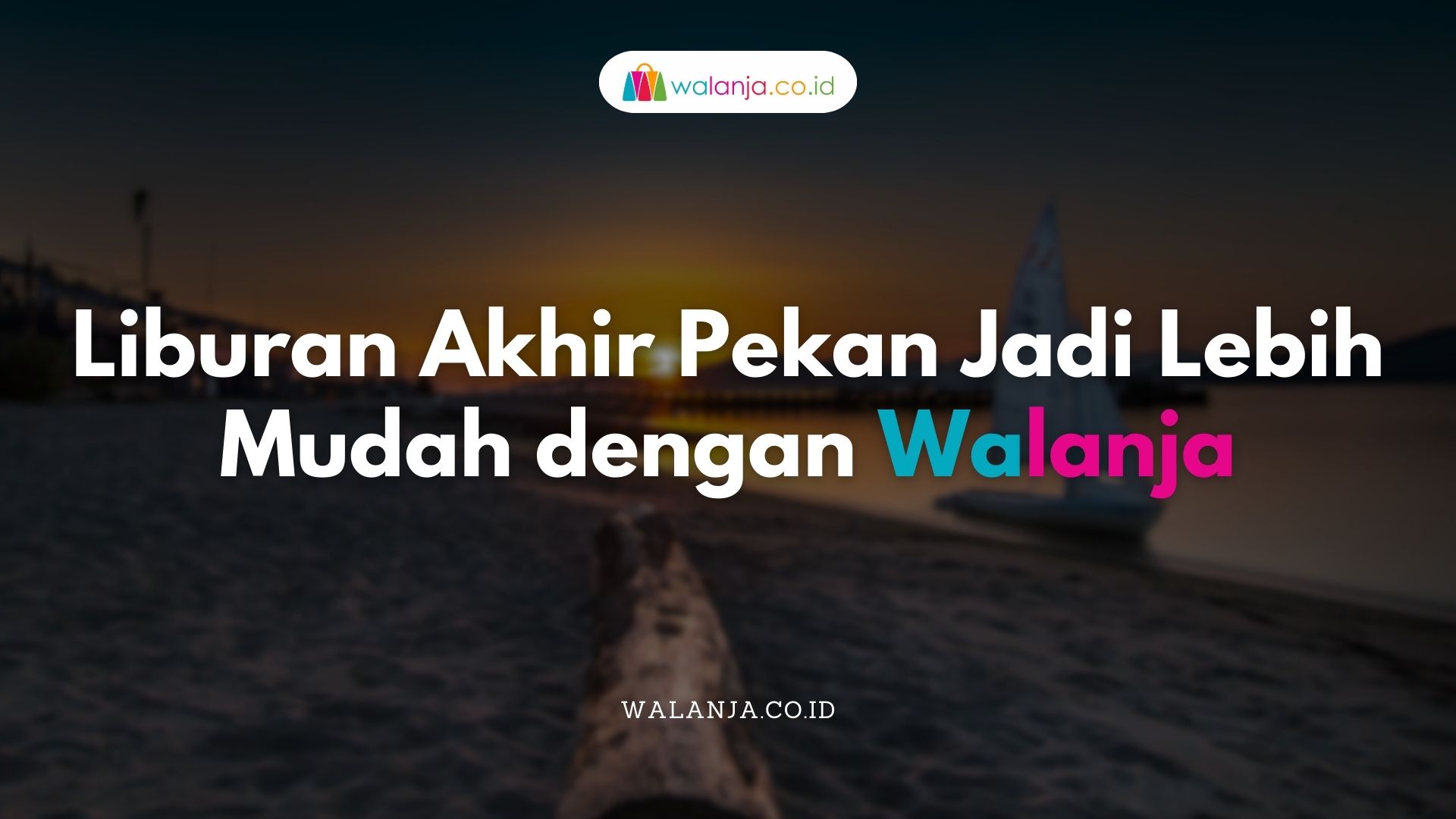 Liburan Akhir Pekan Jadi Lebih Mudah dengan Walanja