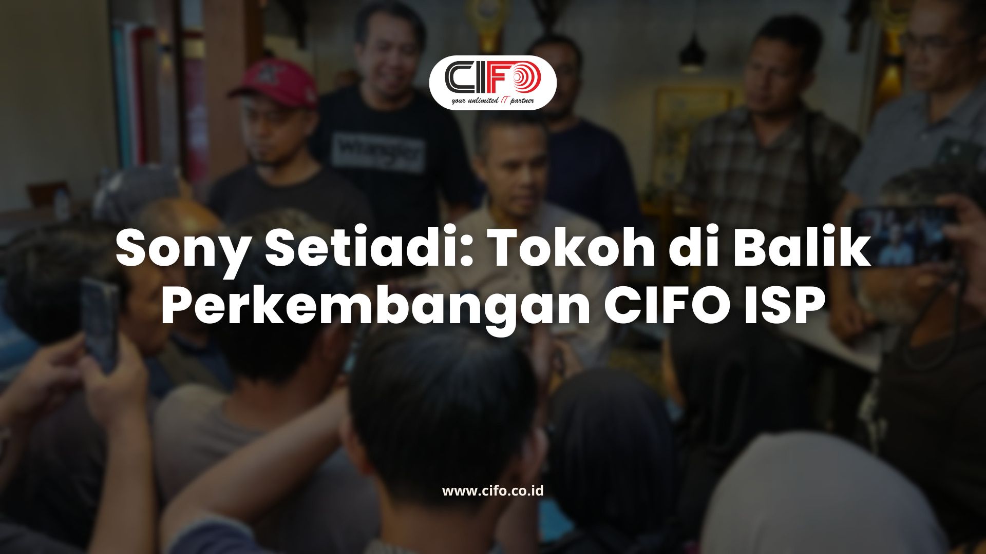Sony Setiadi Tokoh di Balik Perkembangan CIFO ISP