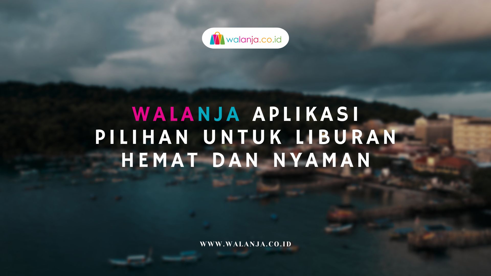 Walanja Aplikasi Pilihan untuk Liburan Hemat dan Nyaman